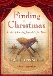 Okładka książki Finding Christmas: Stories of Startling Joy and Perfect Peace James Calvin Schaap