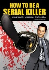 Okładka książki How To Be A Serial Killer Ramon Espinoza, Luke Ricci