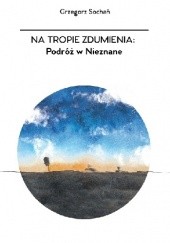 Okładka książki Na tropie zdumienia: Podróż w Nieznane Grzegorz Sochań