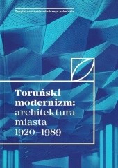 Okładka książki Toruński modernizm: architektura miasta 1920-1989 praca zbiorowa