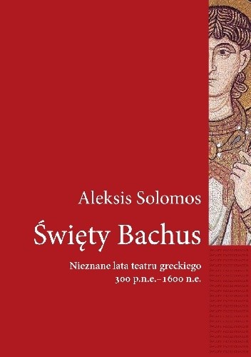 Święty Bachus. Nieznane lata teatru greckiego 300 p.n.e.–600 n.e.