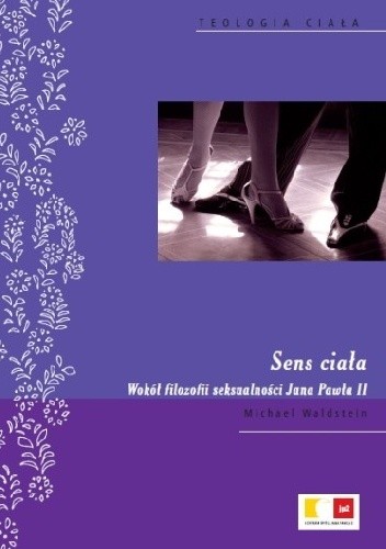 Okładka książki Sens ciała. Wokół filozofii seksualności Jana Pawła II Michael Waldstein