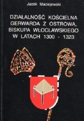 Okładka książki Działalność kościelna Gerwarda z Ostrowa, biskupa włocławskiego w latach 1300-1323 Jacek Maciejewski