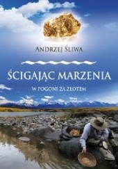 Okładka książki Ścigając marzenia. W pogoni za złotem Andrzej Śliwa