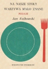 Okładka książki Na nasze stoły warzywa mało znane Jan Kalkowski