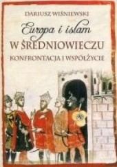Okładka książki Europa i islam w średniowieczu. Konfrontacja i współżycie Dariusz Wiśniewski