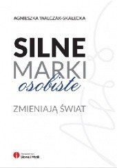 Okładka książki Silne marki osobiste zmieniają świat Agnieszka Walczak-Skałecka
