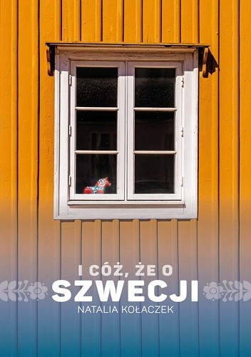 Okładka książki I cóż, że o Szwecji Natalia Kołaczek