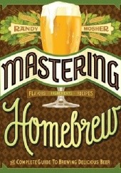 Okładka książki Mastering Homebrew. The Complete Guide to Brewing Delicious Beer Randy Mosher