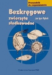 Okładka książki Bezkręgowe zwierzęta słodkowodne. Przewodnik do rozpoznawania Jan Igor Rybak