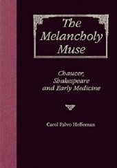 Okładka książki The Melancholy Muse. Chaucer, Shakespeare, and Early Medicine Carol Falvo Heffernan