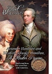Okładka książki Alexander Hamilton and Elizabeth Schuyler Hamilton: A Master Passion Juliet Waldron