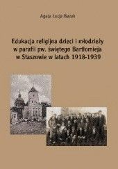 Edukacja religijna dzieci i młodzieży w parafii pw. świętego Bartłomieja w Staszowie w latach 1918-1939