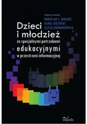 Okładka książki Dzieci i młodzież ze specjalnymi potrzebami edukacyjnymi w przestrzeni informacyjnej Mirosław Babiarz,&nbsp;Karol Bidziński,&nbsp;Alicja Giermakowska