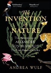 Okładka książki The Invention of Nature. The Adventures of Alexander von Humboldt, the Lost Hero of Science. Andrea Wulf