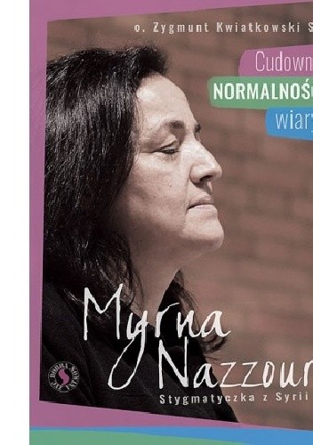 Okładka książki Myrna Nazzour. Cudowna normalność wiary Zygmunt Kwiatkowski