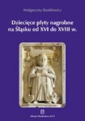 Okładka książki Dziecięce płyty nagrobne na Śląsku od XVI do XVIII wieku Małgorzata Stankiewicz