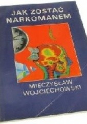 Okładka książki Jak zostać narkomanem Mieczysław Wojciechowski