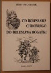 Okładka książki Od Bolesława Chrobrego do Bolesława Rogatki : (studia polemiczne) Jerzy Mularczyk