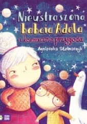 Okładka książki Nieustraszona babcia Adela i kosmiczna przygoda Agnieszka Stelmaszyk