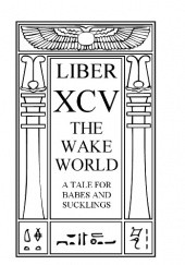 Okładka książki Liber XCV - The Wake World - A Tale for Babes and Sucklings Aleister Crowley
