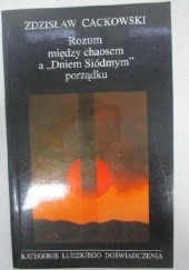 Okładka książki Rozum między chaosem a "Dniem Siódmym" porządku Zdzisław Cackowski