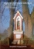 Okładka książki Mała architektura sakralna na Warmii do 1945 roku ze szczególnym uwzględnieniem kapliczek Stanisław Kuprjaniuk