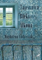 Okładka książki Tajemnica Błękitnej Alkowy Magdalena Ludwiczak