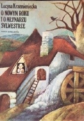 Okładka książki O Nowym Roku i o młynarzu Sylwestrze Lucyna Krzemieniecka