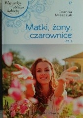 Okładka książki Matki, żony, czarownice cz.1 Joanna Miszczuk