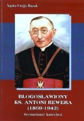 Okładka książki Błogosławiony ks. Antoni Rewera (1869-1942). Scenariusze katechez Agata Łucja Bazak