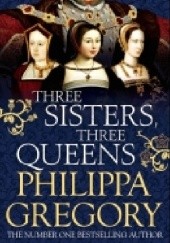 Okładka książki Three Sisters, Three Queens Philippa Gregory
