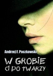 Okładka książki W grobie ci do twarzy Andrzej F. Paczkowski