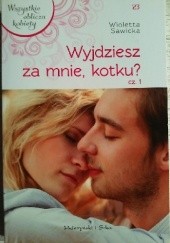 Okładka książki Wyjdziesz za mnie, kotku? cz.1 Wioletta Sawicka