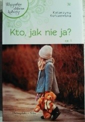 Okładka książki Kto, jak nie ja? cz.1 Katarzyna Kołczewska