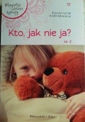 Okładka książki Kto, jak nie ja? cz.2 Katarzyna Kołczewska