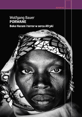 Okładka książki Porwane. Boko Haram i terror w sercu Afryki Wolfgang Bauer