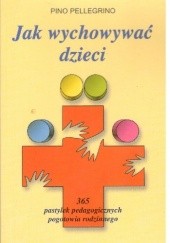 Okładka książki Jak wychować dzieci .365 pastylek pedagogicznych pogotowia rodzinnego Pino Pellegrino