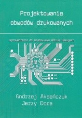 Okładka książki Projektowanie obwodów drukowanych Andrzej Akseńczuk, Jerzy Dora