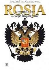 Okładka książki Rosja. Kryminalne dzieje Imperium Ryszard Jan Czarnowski