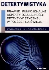 Okładka książki Detektywistyka : prawne i funkcjonalne aspekty działalności detektywistycznej w Polsce i na świecie Dariusz Brakoniecki