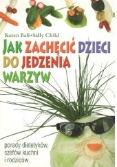 Okładka książki Jak zachęcić dzieci do jedzenia warzyw Karen Bali