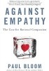 Against Empathy: The Case for Rational Compassion