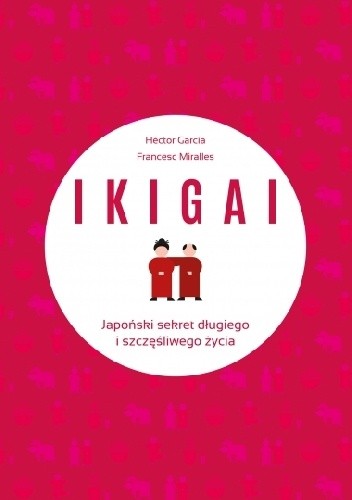 Okładka książki IKIGAI. Japoński sekret długiego i szczęśliwego życia Hector Garcia Piugcerver, Francesc Miralles Contijoch