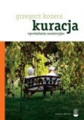Okładka książki Kuracja. Opowiadania sanatoryjne Grzegorz Kozera