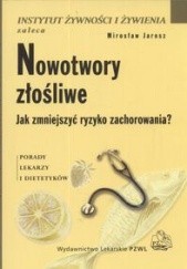 Okładka książki Nowotwory złośliwe. Jak zmniejszyć ryzyko zachorowania? Mirosław Jarosz