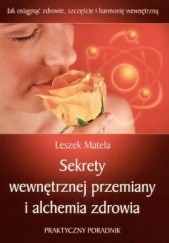 Okładka książki Sekrety wewnętrznej przemiany i alchemia zdrowia Leszek Matela