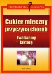 Okładka książki Cukier mleczny przyczyną chorób zwalczamy laktozę - Schleip Thilo Schleip Thilo