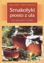 Okładka książki Smakołyki prosto z ula dla zdrowia i urody Maria Borawska, Jolanta Piekut