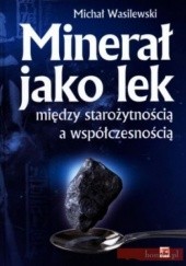 Okładka książki Minerał jako lek Między starożytnością a współczesnością Michał Wasilewski